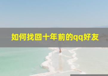 如何找回十年前的qq好友