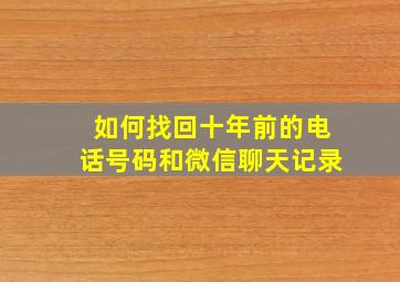 如何找回十年前的电话号码和微信聊天记录