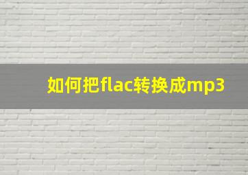 如何把flac转换成mp3