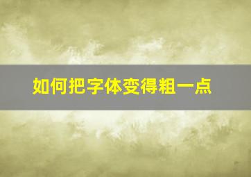 如何把字体变得粗一点