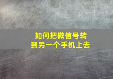 如何把微信号转到另一个手机上去