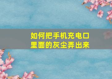 如何把手机充电口里面的灰尘弄出来