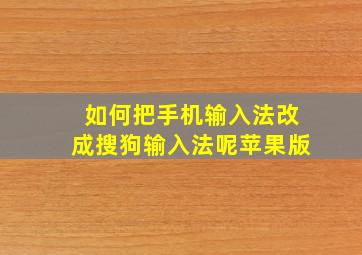 如何把手机输入法改成搜狗输入法呢苹果版