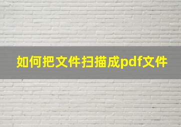 如何把文件扫描成pdf文件