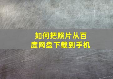 如何把照片从百度网盘下载到手机