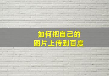 如何把自己的图片上传到百度