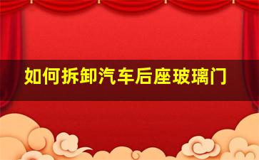 如何拆卸汽车后座玻璃门