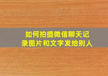 如何拍摄微信聊天记录图片和文字发给别人