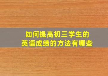 如何提高初三学生的英语成绩的方法有哪些