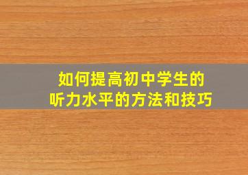 如何提高初中学生的听力水平的方法和技巧