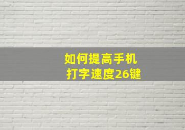 如何提高手机打字速度26键