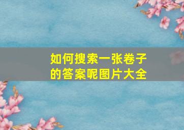 如何搜索一张卷子的答案呢图片大全