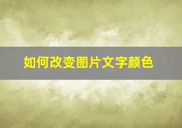 如何改变图片文字颜色