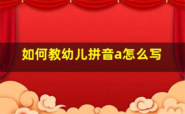 如何教幼儿拼音a怎么写