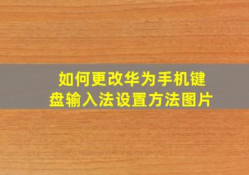 如何更改华为手机键盘输入法设置方法图片