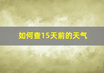 如何查15天前的天气