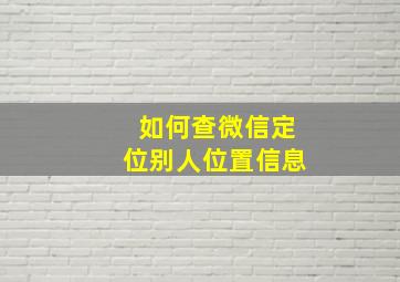 如何查微信定位别人位置信息