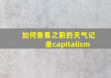 如何查看之前的天气记录capitalism