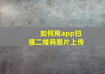 如何用app扫描二维码图片上传