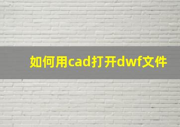 如何用cad打开dwf文件