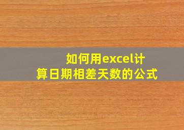 如何用excel计算日期相差天数的公式