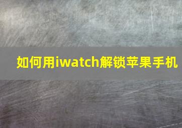 如何用iwatch解锁苹果手机