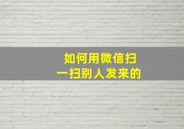 如何用微信扫一扫别人发来的