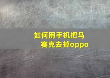 如何用手机把马赛克去掉oppo