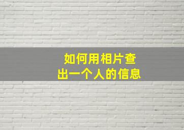 如何用相片查出一个人的信息