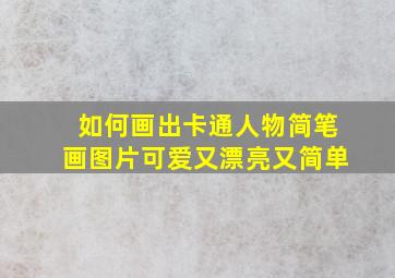 如何画出卡通人物简笔画图片可爱又漂亮又简单