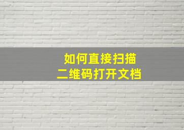 如何直接扫描二维码打开文档