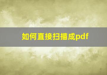 如何直接扫描成pdf