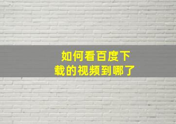 如何看百度下载的视频到哪了