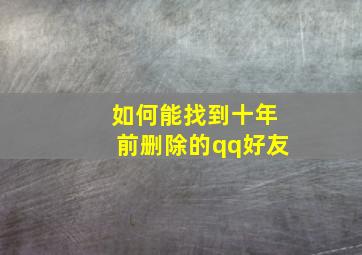 如何能找到十年前删除的qq好友