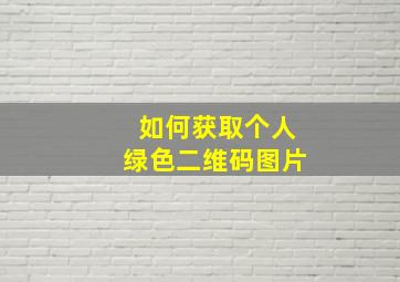 如何获取个人绿色二维码图片