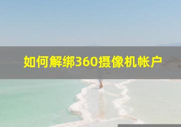 如何解绑360摄像机帐户