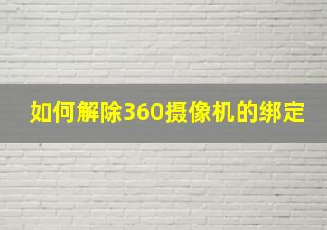 如何解除360摄像机的绑定