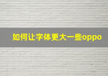 如何让字体更大一些oppo