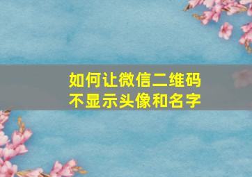 如何让微信二维码不显示头像和名字