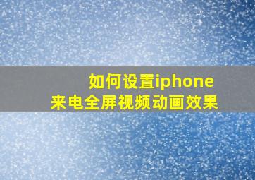 如何设置iphone来电全屏视频动画效果