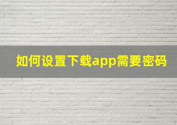 如何设置下载app需要密码