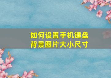 如何设置手机键盘背景图片大小尺寸