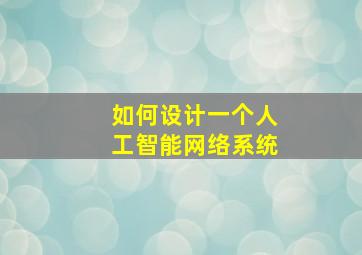 如何设计一个人工智能网络系统