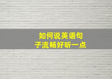 如何说英语句子流畅好听一点