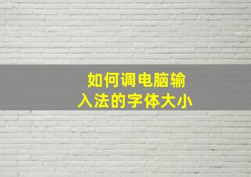 如何调电脑输入法的字体大小