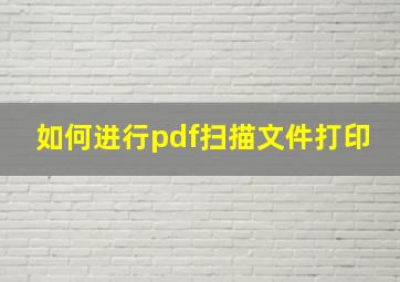 如何进行pdf扫描文件打印