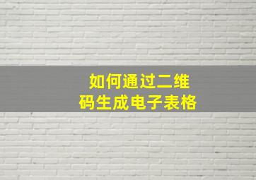 如何通过二维码生成电子表格