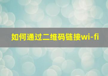 如何通过二维码链接wi-fi