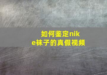 如何鉴定nike袜子的真假视频