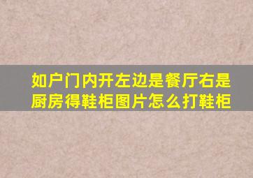 如户门内开左边是餐厅右是厨房得鞋柜图片怎么打鞋柜